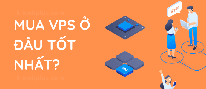 Mua hay thuê VPS ở đâu tốt và chất lượng nhất hiện nay? 2 VPS ở đâu tốt