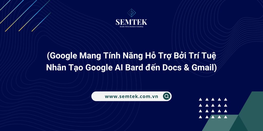 (Google Mang Tính Năng Hỗ Trợ Bởi Trí Tuệ Nhân Tạo Google AI Bard đến Docs & Gmail)