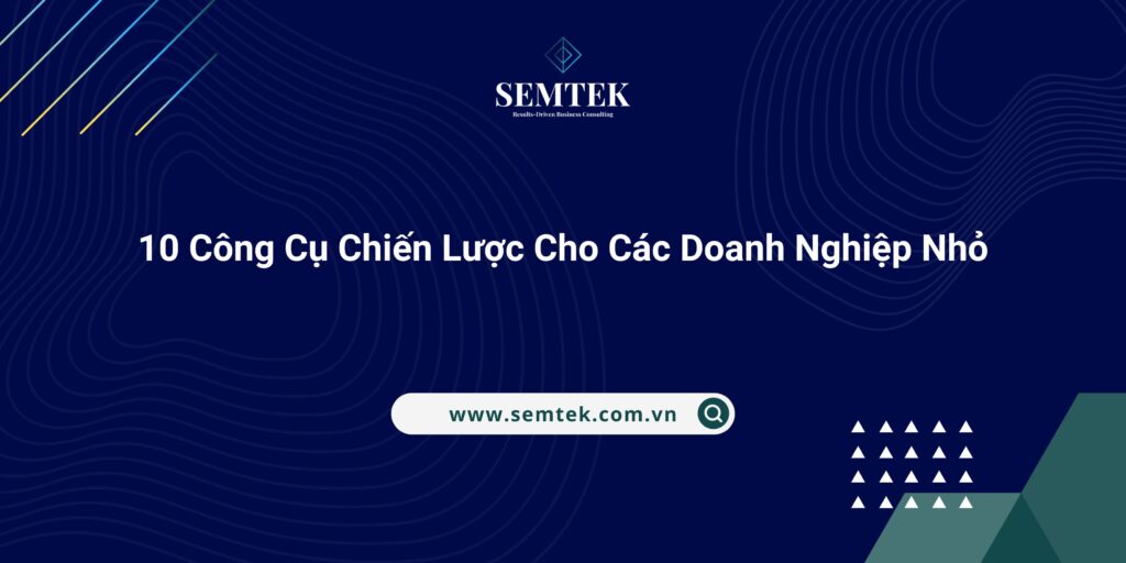 10 Công Cụ Chiến Lược Cho Các Doanh Nghiệp Nhỏ