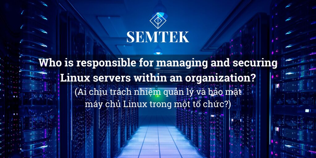 Ai chịu trách nhiệm quản lý và bảo mật máy chủ Linux trong một tổ chức
