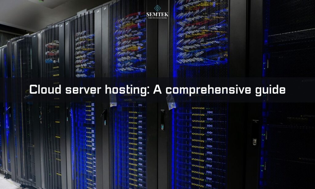 Cloud server hosting: A comprehensive guide