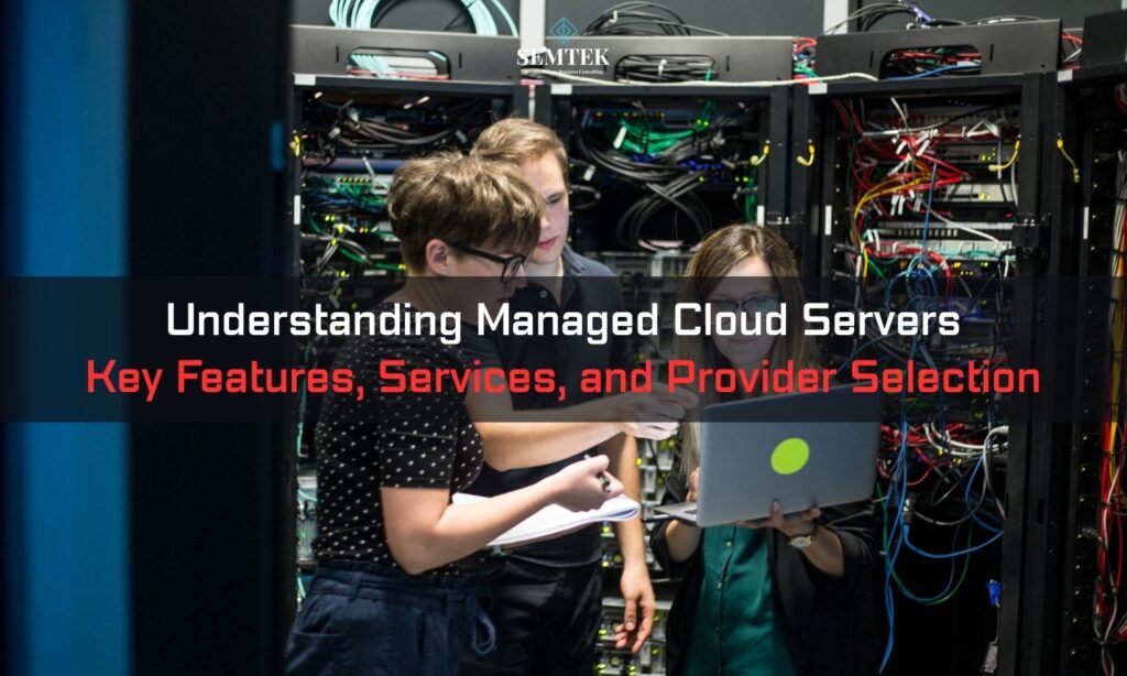 Understanding Managed Cloud Servers: Key Features, Services, and Provider Selection | Tìm hiểu về máy chủ đám mây được quản lý (Managed cloud server): Tính năng chính, Dịch vụ và Tiêu chí chọn nhà cung cấp